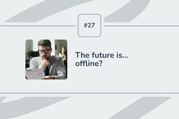 #27 - The future is... offline?