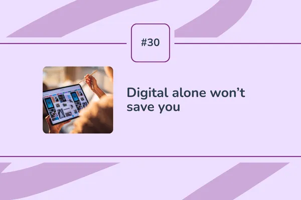 #30 - Digital alone won’t save you