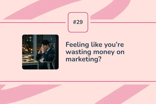 #29 - Feeling like you're wasting money on marketing?