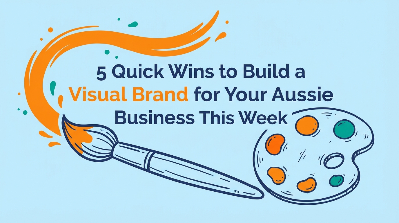 5 Quick Wins to Build a Visual Brand for Your Aussie Business This Week