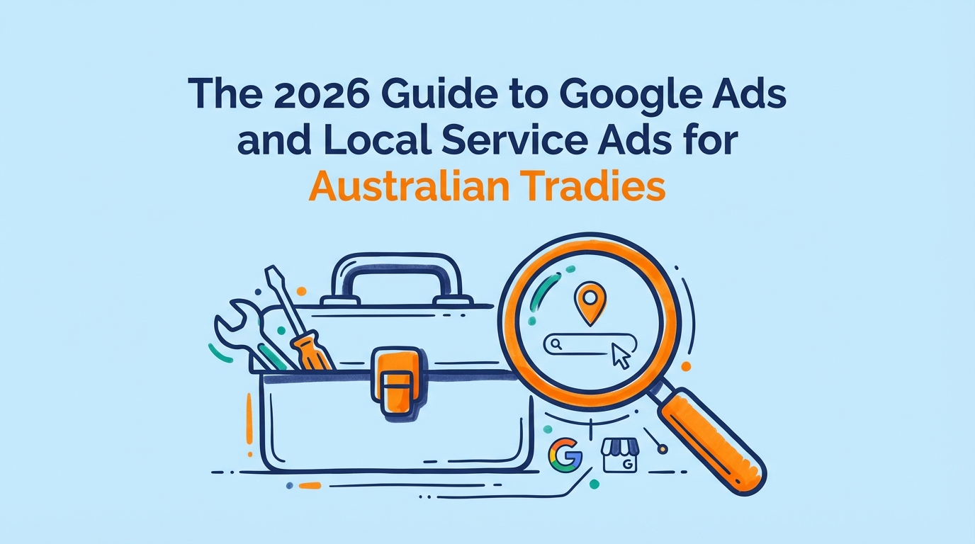 The 2026 Guide to Google Ads and Local Service Ads for Australian Tradies