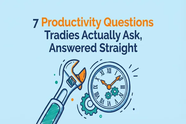 7 Productivity Questions Tradies Actually Ask, Answered Straight
