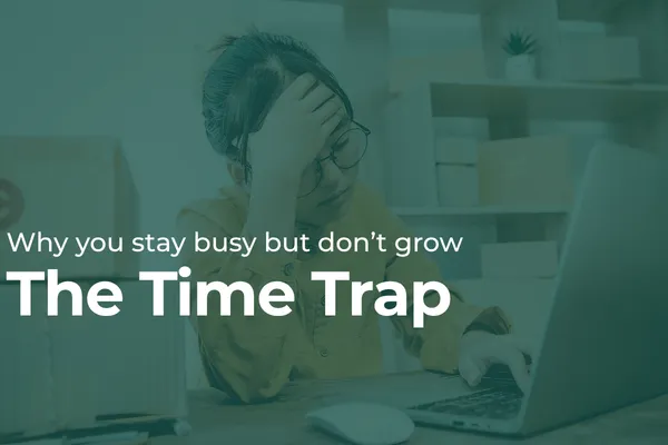 The Time Trap: Why You Stay Busy but Don’t Grow
