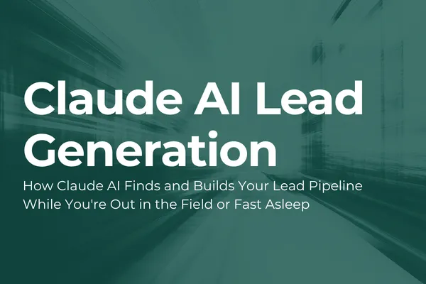 How Claude AI Finds and Builds Your Lead Pipeline While You're Out in the Field or Fast Asleep