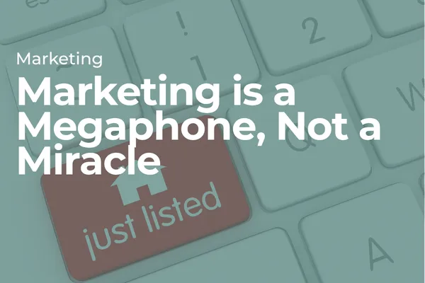 Marketing is a Megaphone, Not a Miracle