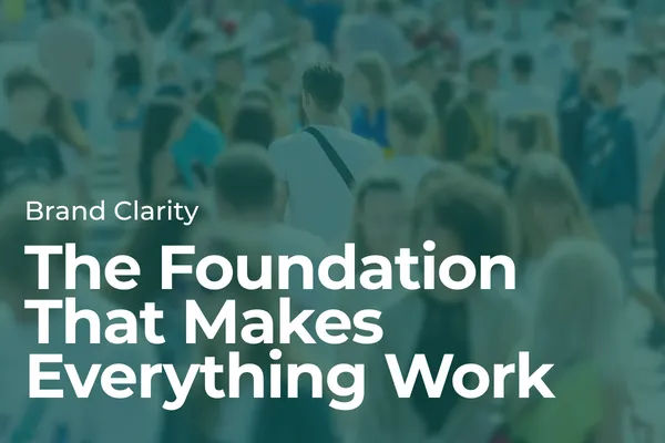 Brand Clarity: The Foundation That Makes Everything Work