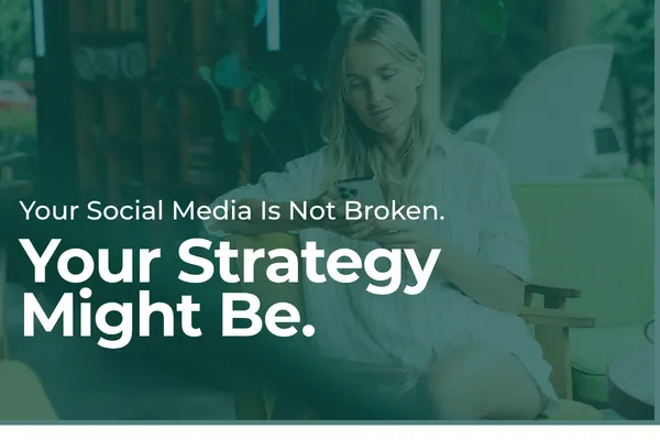 Your Social Media Is Not Broken. Your Strategy Might Be.