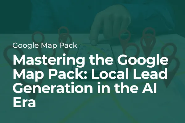 Mastering the Google Map Pack: Local Lead Generation in the AI Era