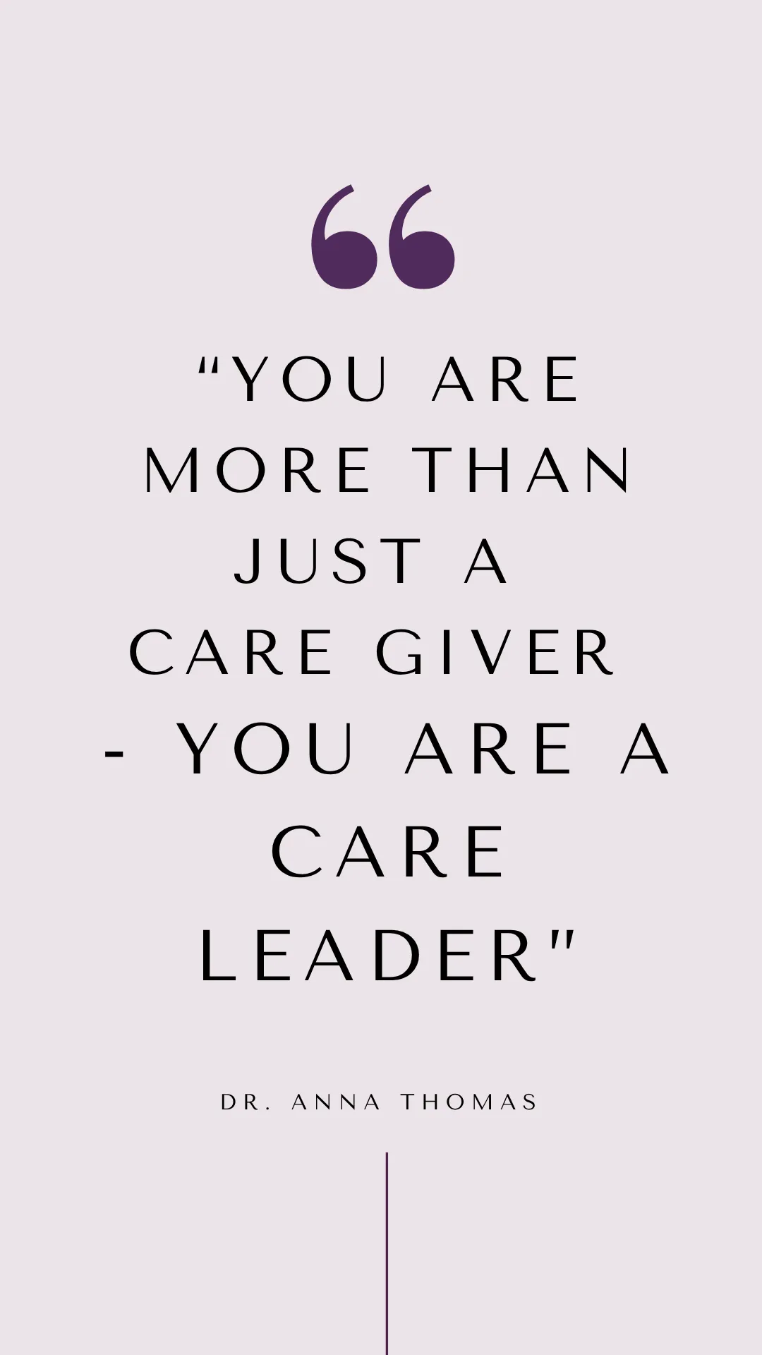 You are more than just a caregiver you are a care leader quote by dr. anna thomas