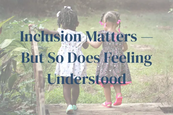 Inclusion Matters — But So Does Feeling Understood