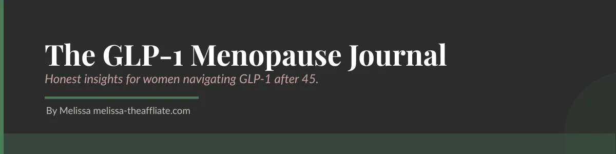 The GLP-1 Menopause Journal — honest insights for women navigating GLP-1 after 45 — Melissa the Affiliate