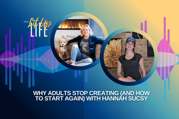 Why Adults Stop Creating (And How to Start Again) with Hannah Sucsy
