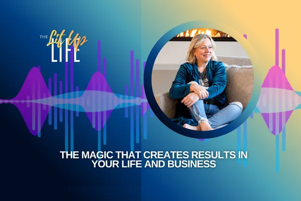 The Magic That Creates Results in Your Life and Business