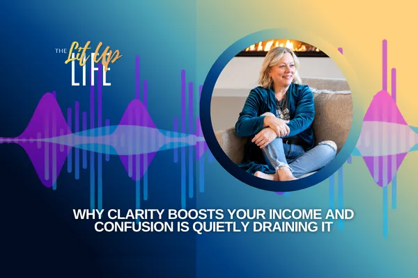 Why Clarity Boosts Your Income and Confusion Is Quietly Draining It