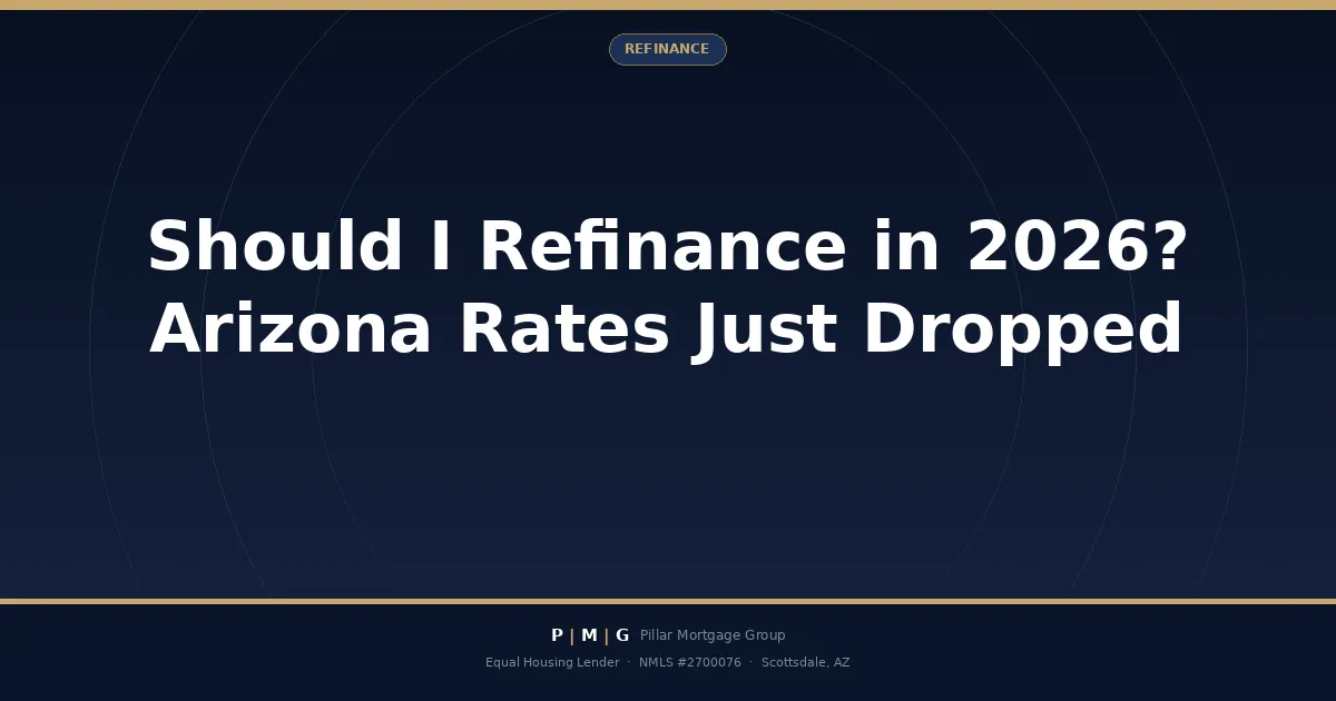 Should I Refinance in 2026? Arizona Mortgage Rates Just Dropped — How to Decide