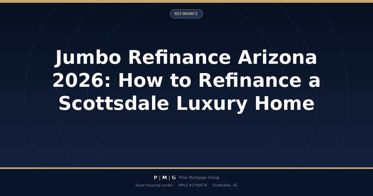 Jumbo Refinance Arizona 2026: How to Refinance a Scottsdale Luxury Home