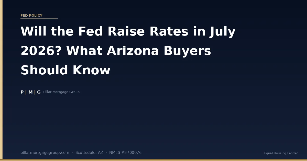 Will the Fed Raise Rates in July 2026? What Arizona Buyers Should Know