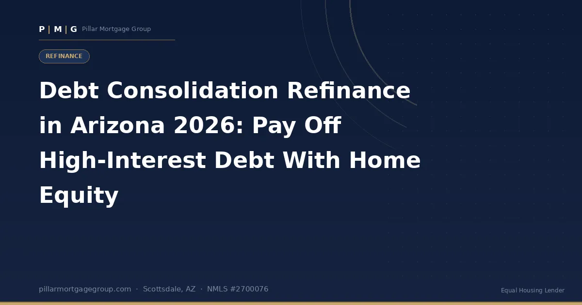 Debt Consolidation Refinance in Arizona 2026: Pay Off High-Interest Debt With Home Equity