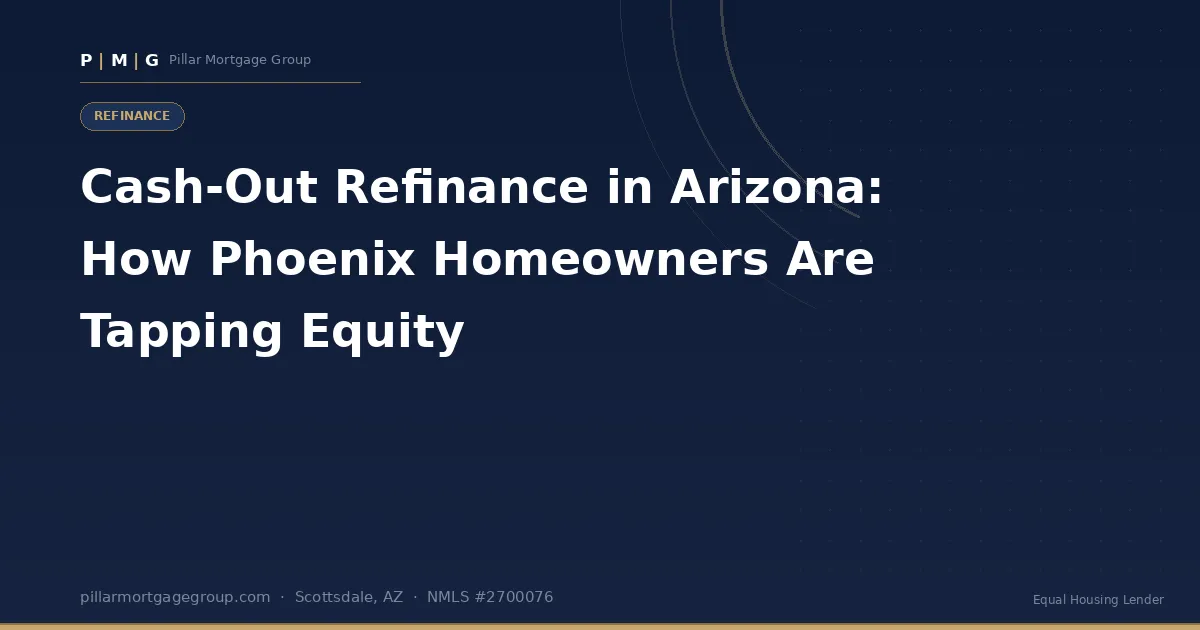 Cash-Out Refinance in Arizona: How Phoenix Homeowners Are Tapping Equity in 2026