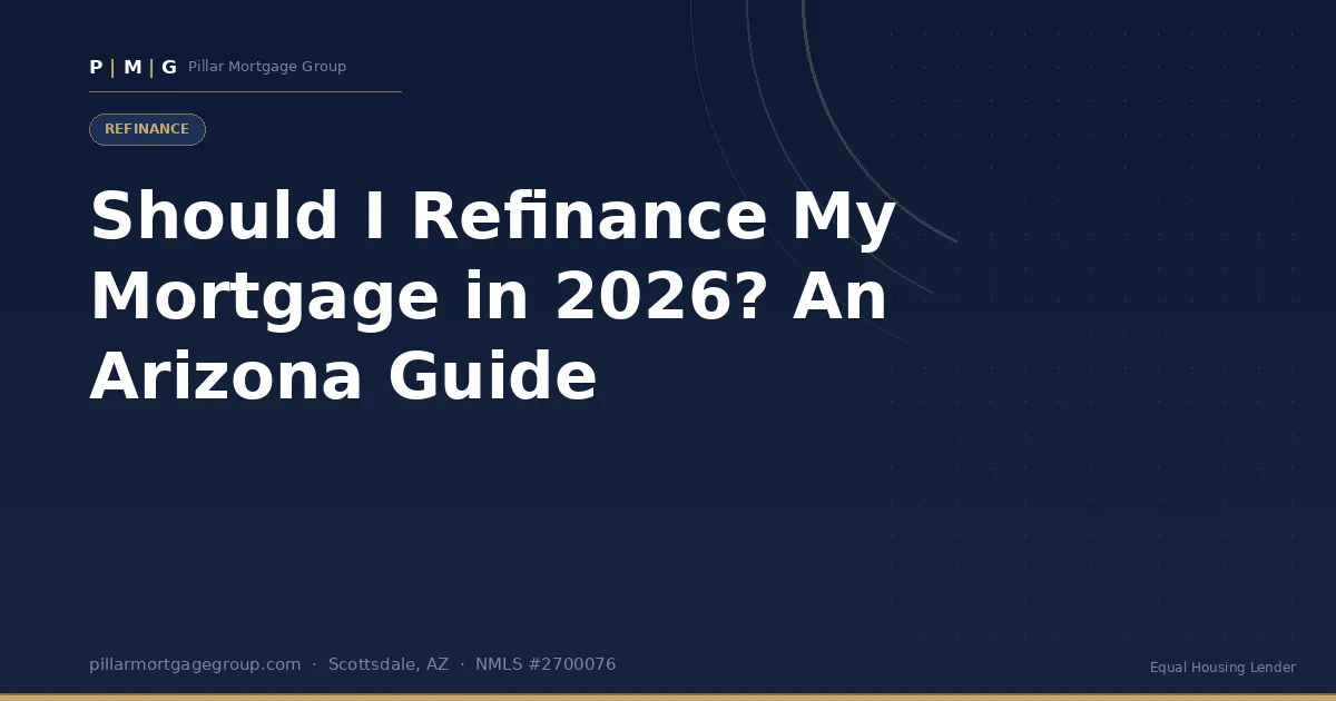 Should I Refinance My Mortgage in 2026? An Arizona Homeowner's Guide