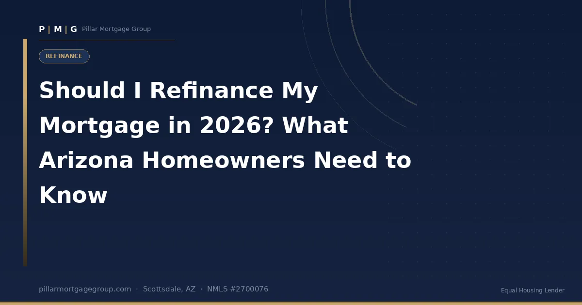 Should I Refinance My Mortgage in 2026? What Arizona Homeowners Need to Know