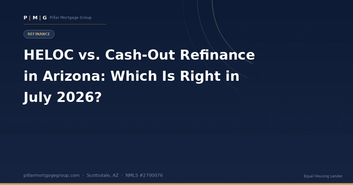 HELOC vs. Cash-Out Refinance in Arizona: Which Is Right in July 2026?