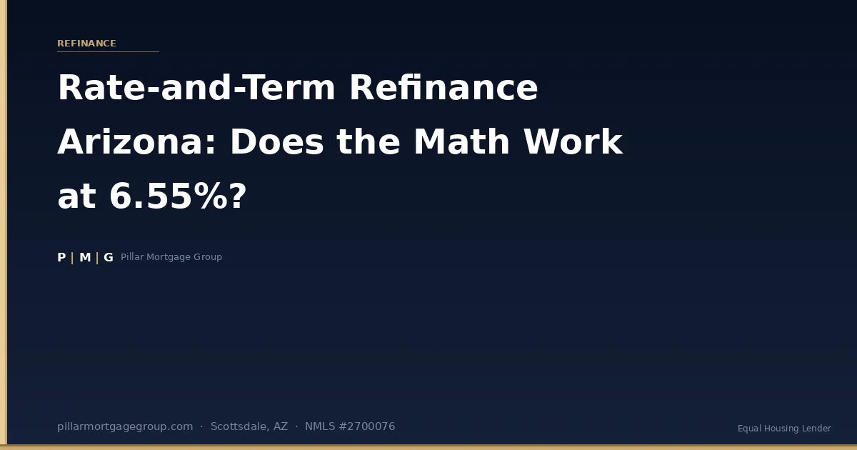 Rate-and-Term Refinance Arizona: Does the Math Work at 6.55%?