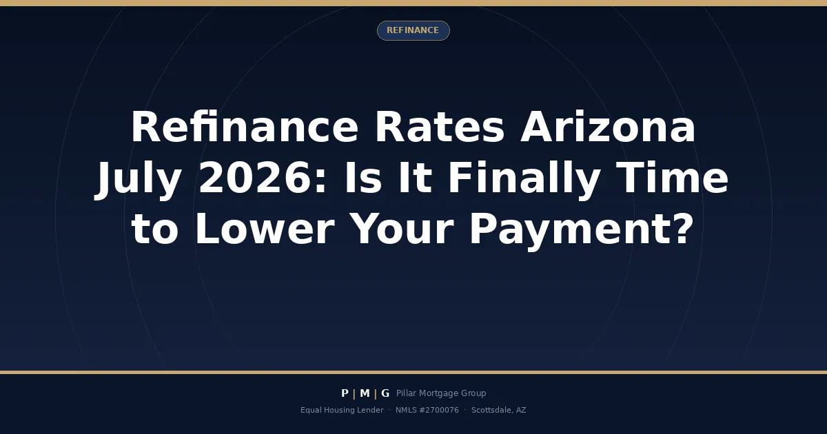 Refinance Rates Arizona July 2026: Is It Finally Time to Lower Your Payment?