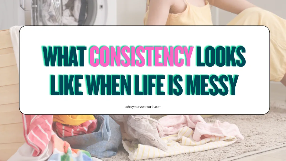 What Consistency Looks Like When Life Is Messy