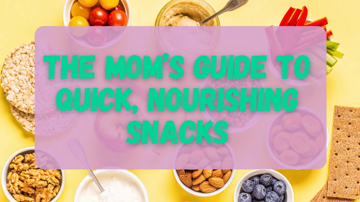 The Mom’s Guide to Quick, Nourishing Snacks