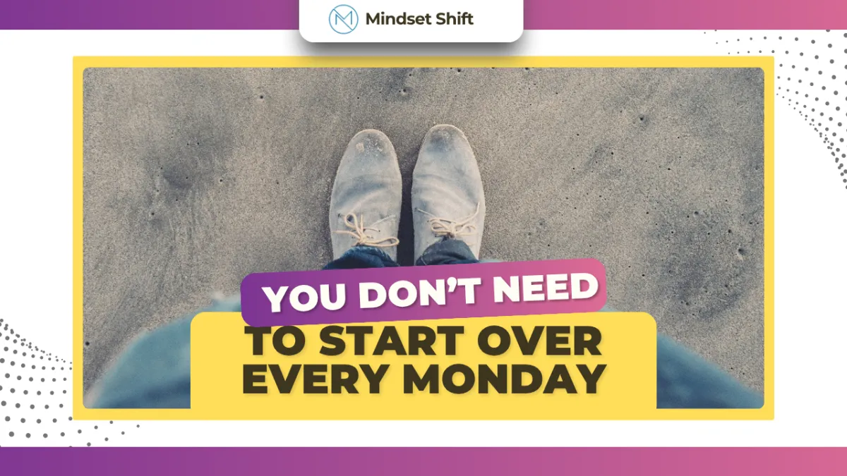 You Don’t Need to Start Over Every Monday