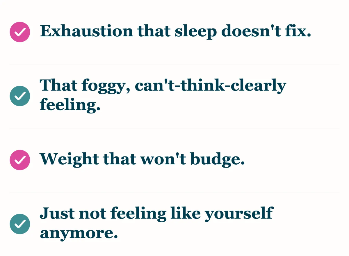 Checklist: exhaustion that sleep doesn't fix, brain fog, weight that won't budge, not feeling like yourself