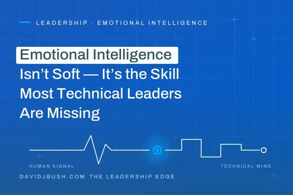 Emotional Intelligence Isn't Soft - It's the  Skill Most Technical Leaders Are Missing