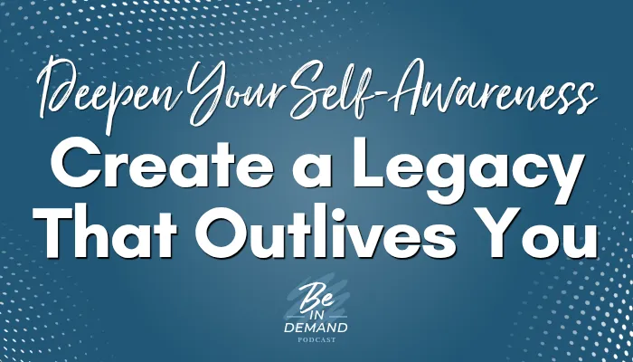 Deepening Self-Discovery and Leaving a Lasting Legacy | Ep 396