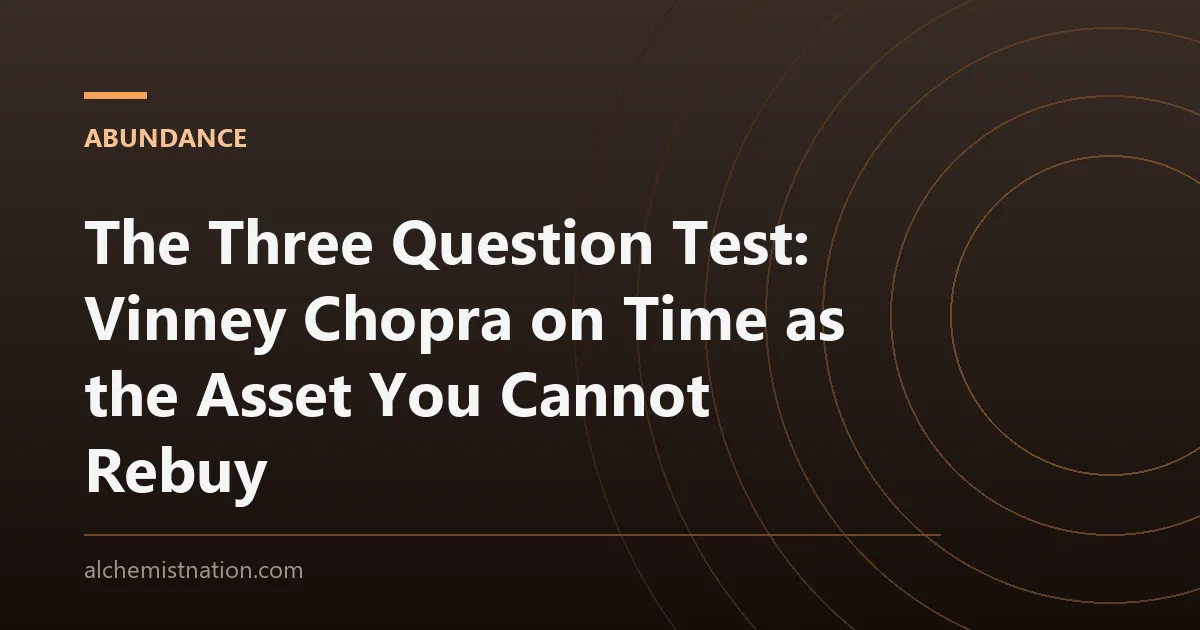 The Three Question Test: Vinney Chopra on Time as the Asset You Cannot Rebuy