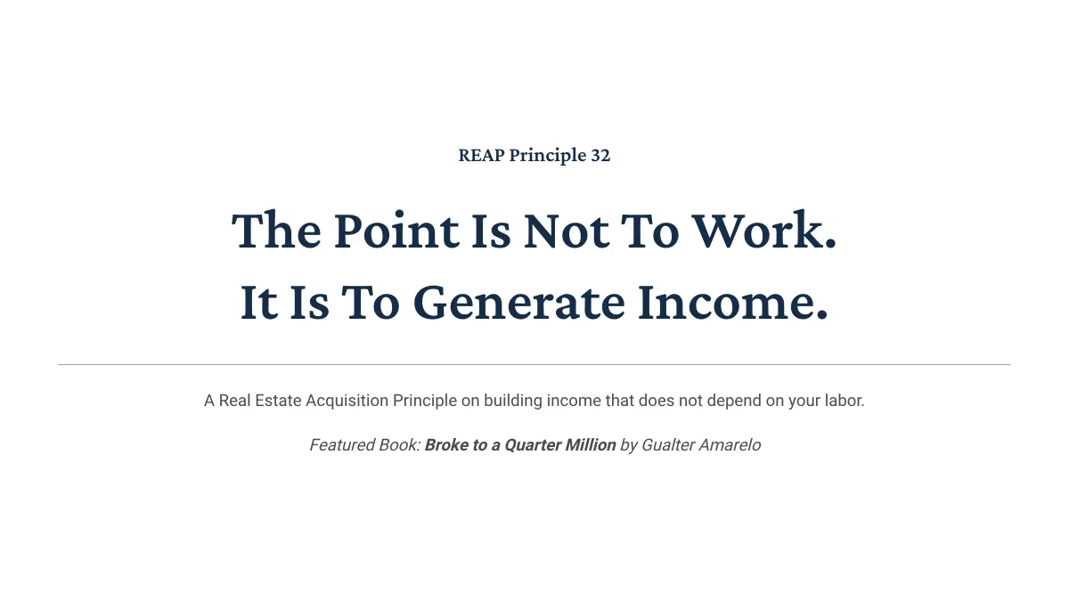 REAP Wealth Principle 32: The Point Is Not to Work, It Is to Generate Income