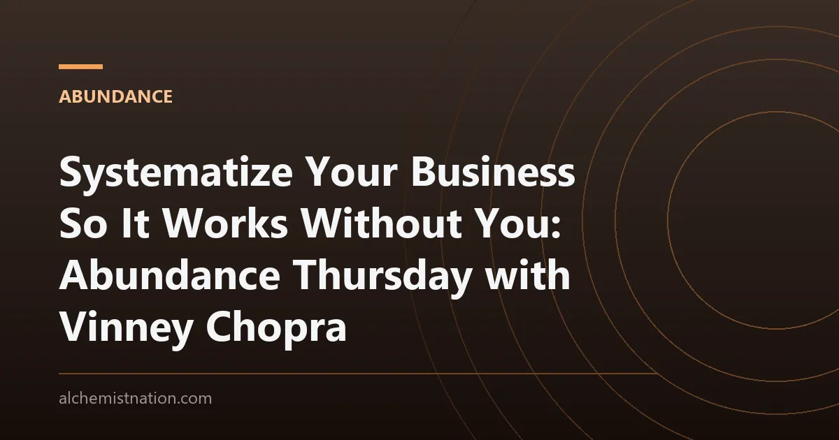 Systematize Your Business So It Works Without You: Abundance Thursday with Vinney Chopra