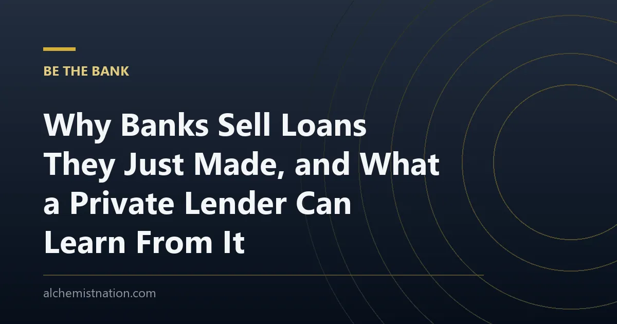 Why Banks Sell Loans They Just Made, and What a Private Lender Can Learn From It