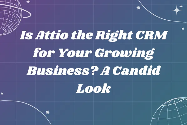 Is Attio the Right CRM for Your Growing Business? A Candid Look