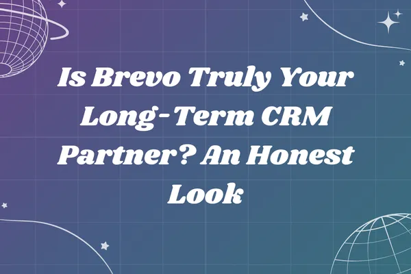 Is Brevo Truly Your Long-Term CRM Partner? An Honest Look