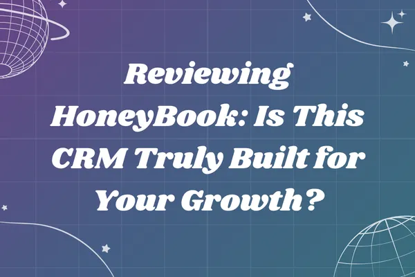 Reviewing HoneyBook: Is This CRM Truly Built for Your Growth?