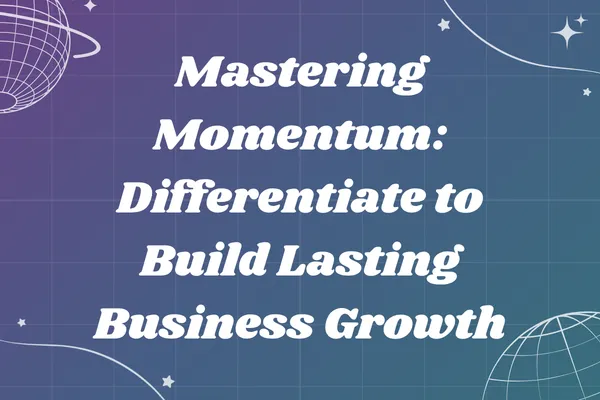 Mastering Momentum: Differentiate to Build Lasting Business Growth