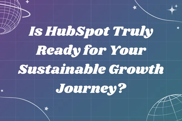 Is HubSpot Truly Ready for Your Sustainable Growth Journey?