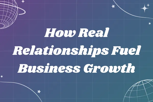 How Real Relationships Fuel Business Growth
