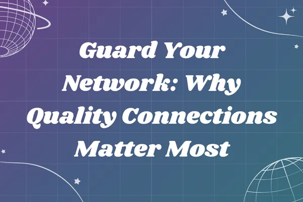 Guard Your Network: Why Quality Connections Matter Most