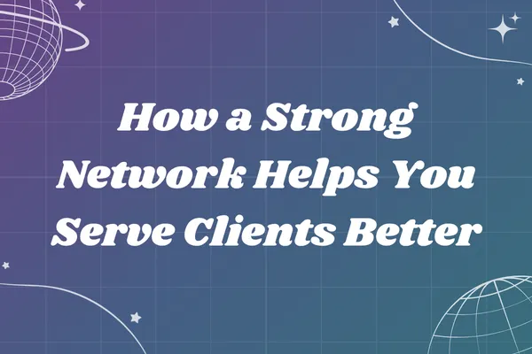How a Strong Network Helps You Serve Clients Better