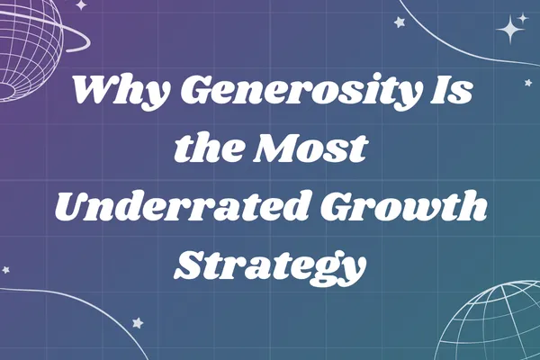 Why Generosity Is the Most Underrated Growth Strategy