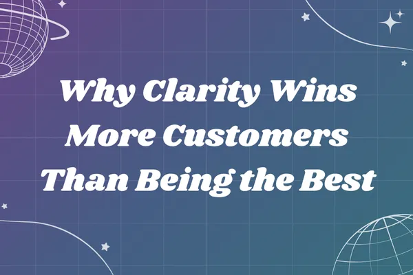 Why Clarity Wins More Customers Than Being the Best