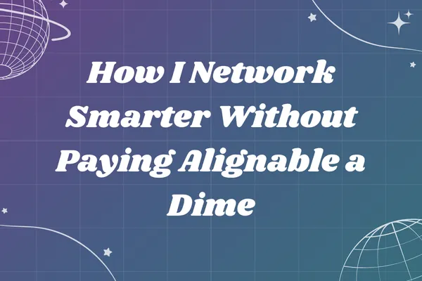 How I Network Smarter Without Paying Alignable a Dime