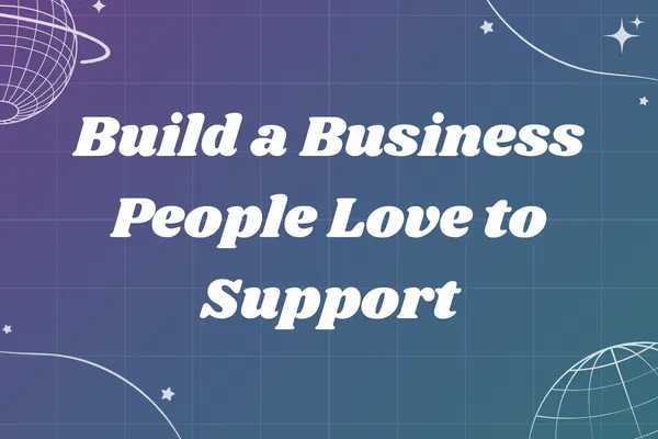 Build a Business People Love to Support